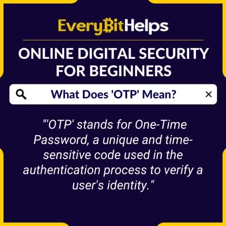 'OTP' stands for One-Time Password, a unique and time-sensitive code used in the authentication process to verify a user's identity.