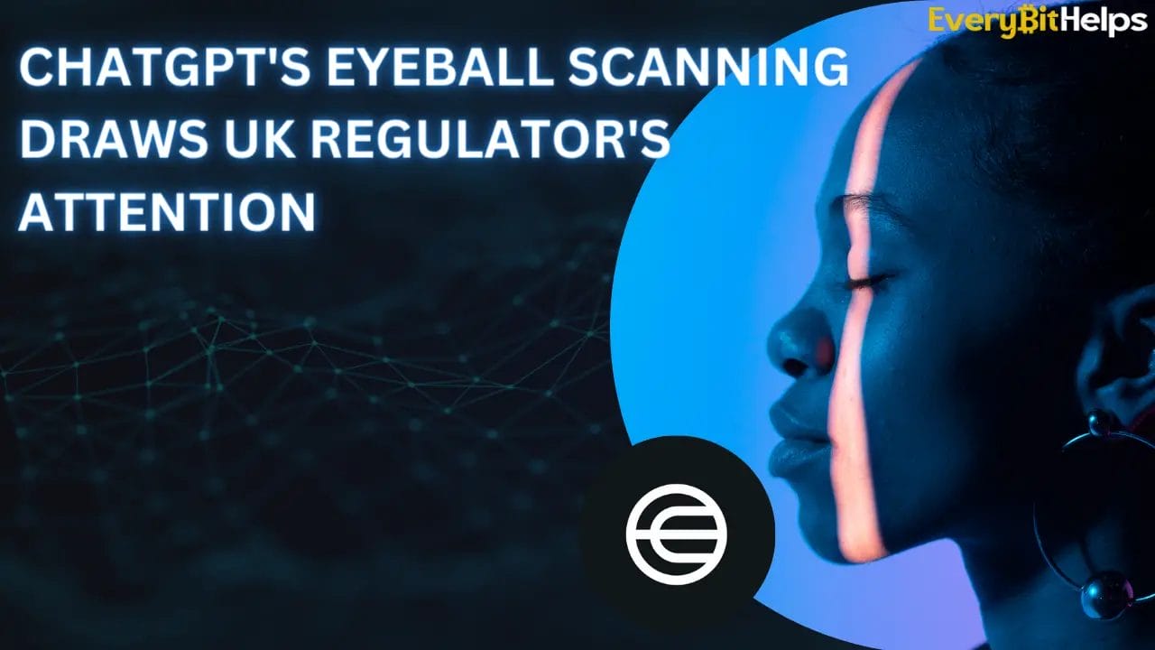 Worldcoin Eyeball Scanning Draws UK Regulator's Attention