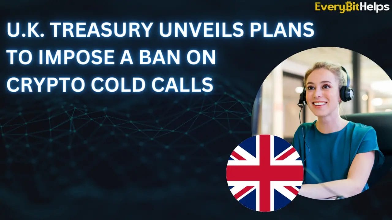 U.K. Treasury unveils plans to impose a ban on CRYPTO cold calls